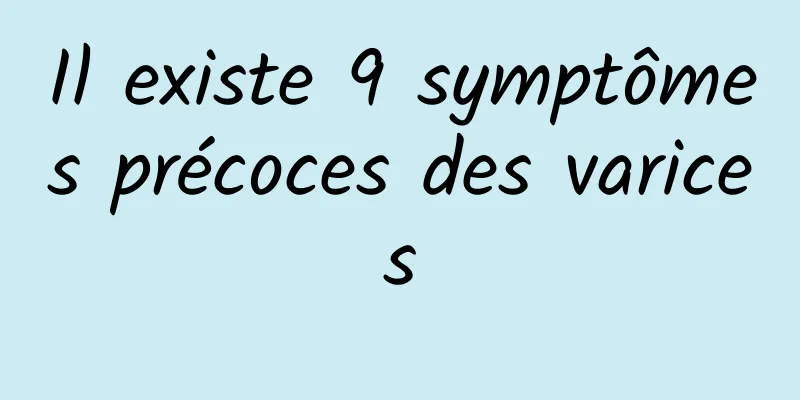 Il existe 9 symptômes précoces des varices