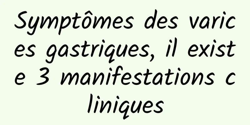 Symptômes des varices gastriques, il existe 3 manifestations cliniques