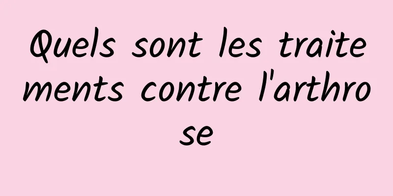 Quels sont les traitements contre l'arthrose