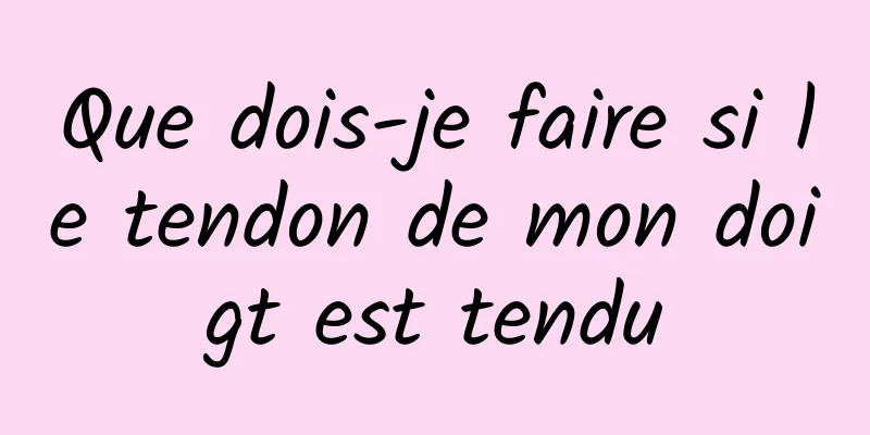 Que dois-je faire si le tendon de mon doigt est tendu