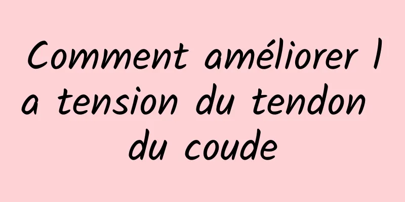 Comment améliorer la tension du tendon du coude