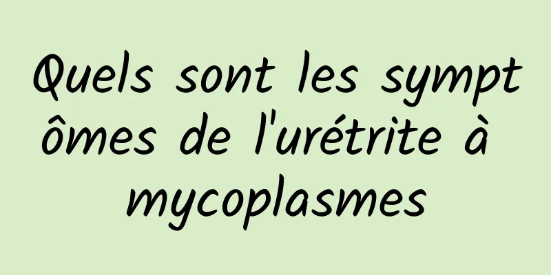 Quels sont les symptômes de l'urétrite à mycoplasmes