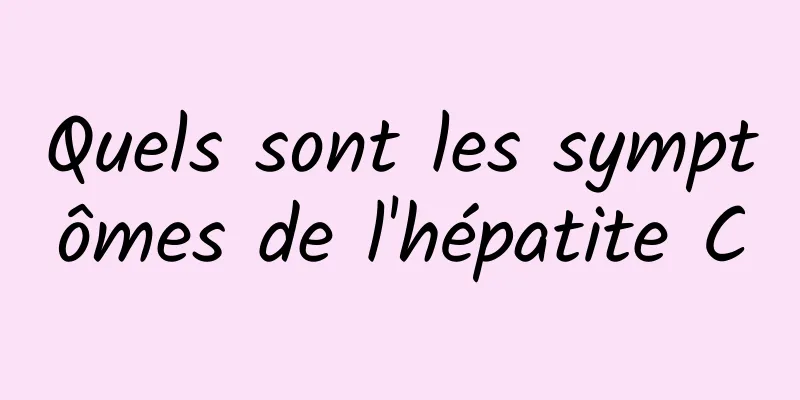 Quels sont les symptômes de l'hépatite C