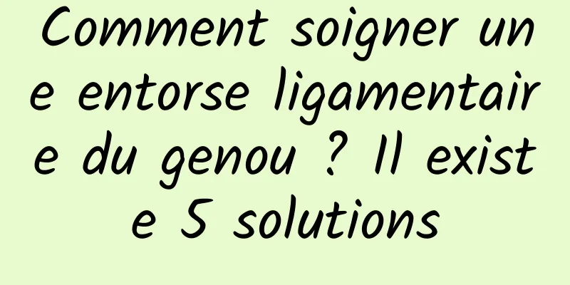 Comment soigner une entorse ligamentaire du genou ? Il existe 5 solutions