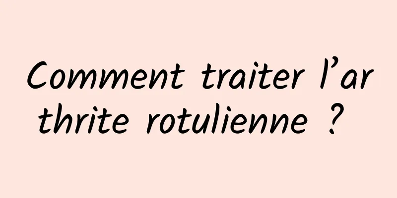 Comment traiter l’arthrite rotulienne ? 