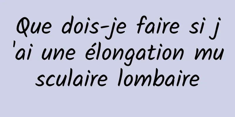 Que dois-je faire si j'ai une élongation musculaire lombaire