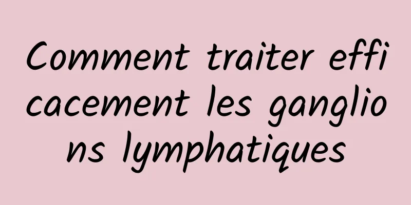 Comment traiter efficacement les ganglions lymphatiques