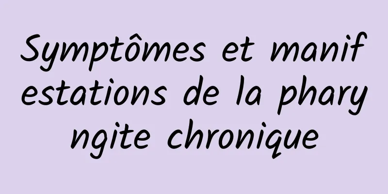 Symptômes et manifestations de la pharyngite chronique