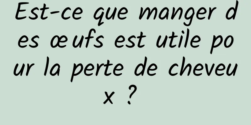 Est-ce que manger des œufs est utile pour la perte de cheveux ? 