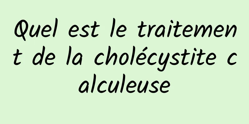 Quel est le traitement de la cholécystite calculeuse