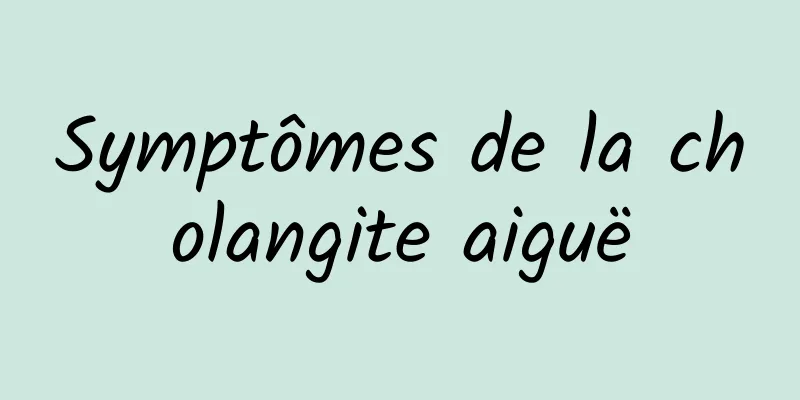 Symptômes de la cholangite aiguë