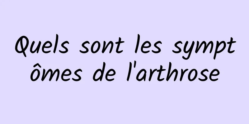 Quels sont les symptômes de l'arthrose