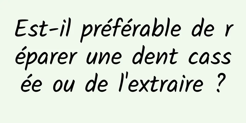 Est-il préférable de réparer une dent cassée ou de l'extraire ?