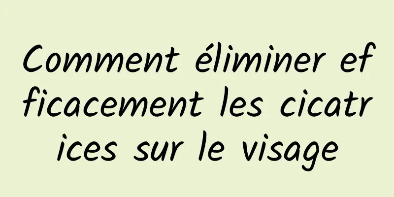 Comment éliminer efficacement les cicatrices sur le visage