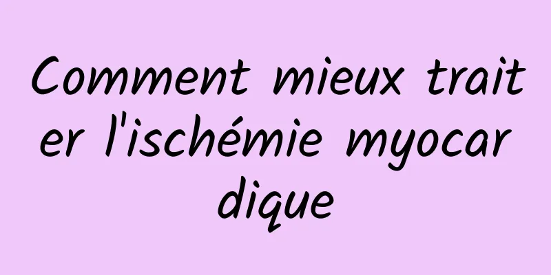 Comment mieux traiter l'ischémie myocardique