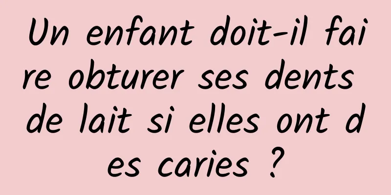 Un enfant doit-il faire obturer ses dents de lait si elles ont des caries ?