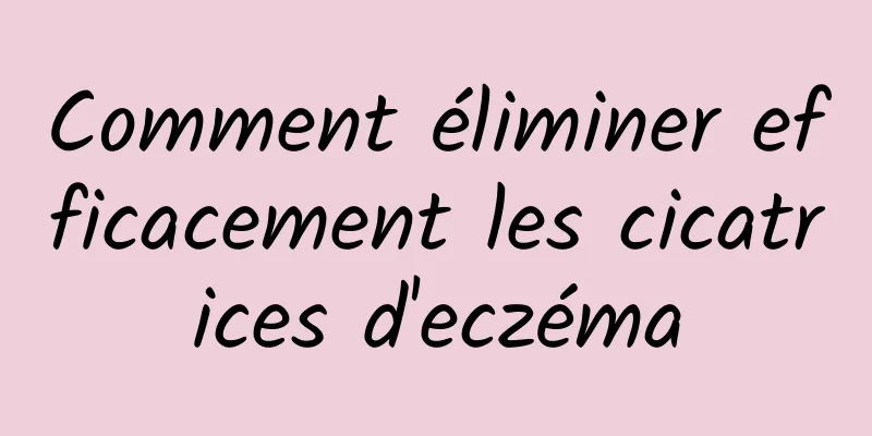 Comment éliminer efficacement les cicatrices d'eczéma