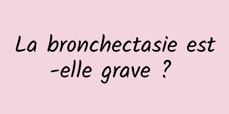 La bronchectasie est-elle grave ? 