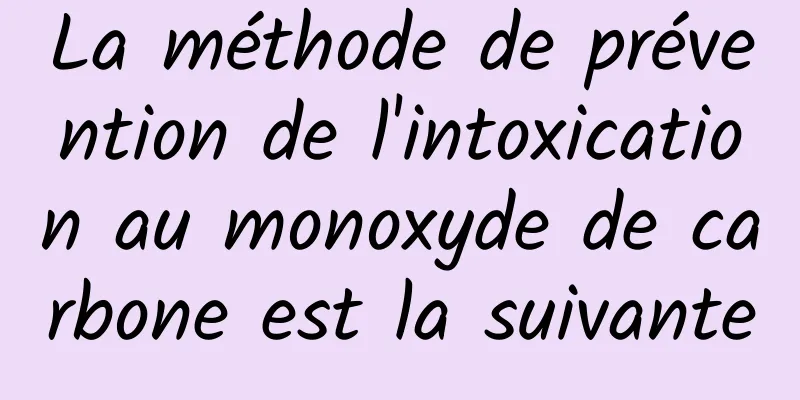 La méthode de prévention de l'intoxication au monoxyde de carbone est la suivante