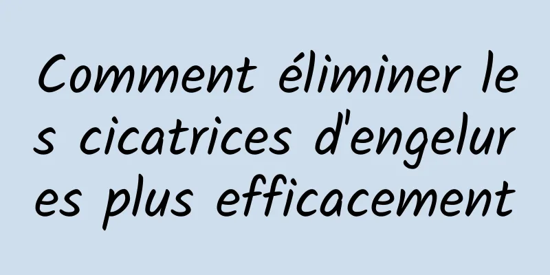 Comment éliminer les cicatrices d'engelures plus efficacement