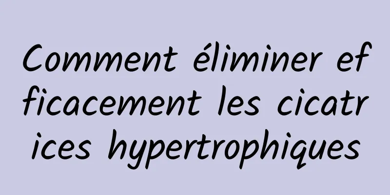 Comment éliminer efficacement les cicatrices hypertrophiques