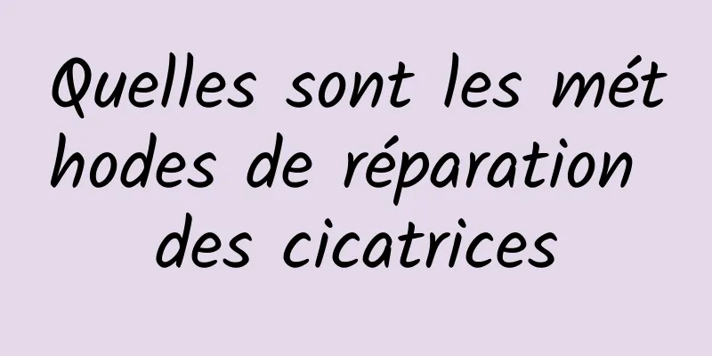 Quelles sont les méthodes de réparation des cicatrices