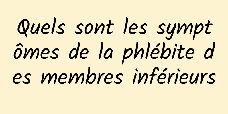 Quels sont les symptômes de la phlébite des membres inférieurs