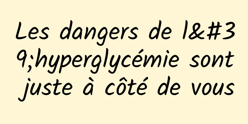 Les dangers de l'hyperglycémie sont juste à côté de vous