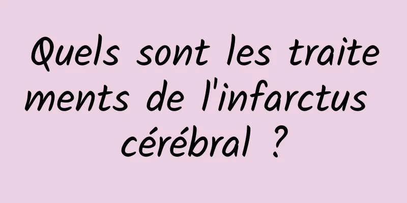 Quels sont les traitements de l'infarctus cérébral ?