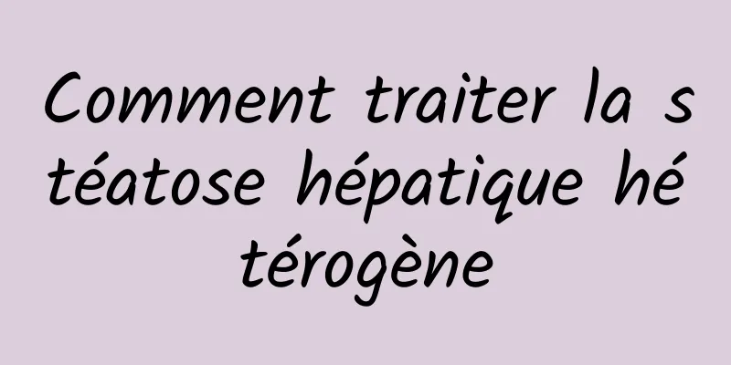 Comment traiter la stéatose hépatique hétérogène