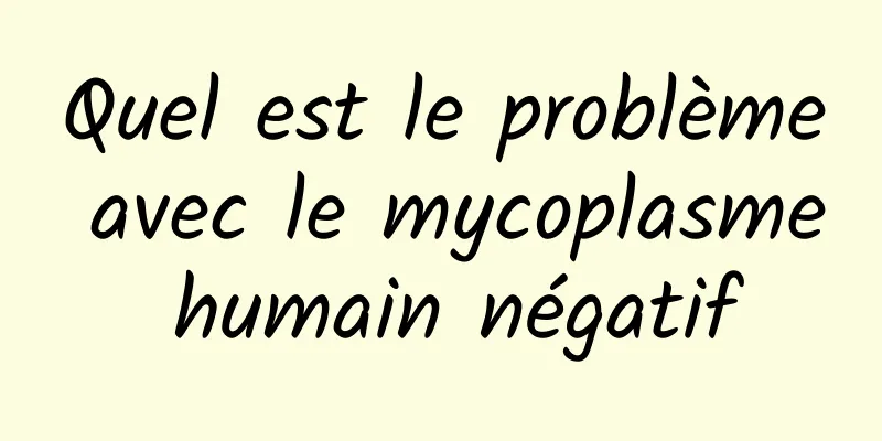 Quel est le problème avec le mycoplasme humain négatif