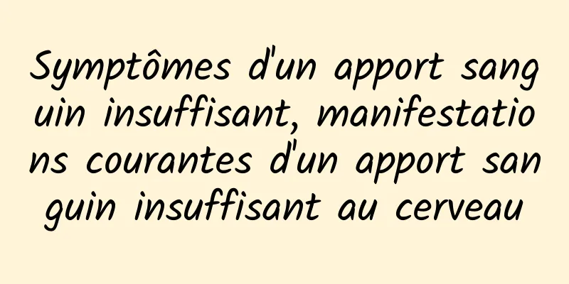 Symptômes d'un apport sanguin insuffisant, manifestations courantes d'un apport sanguin insuffisant au cerveau