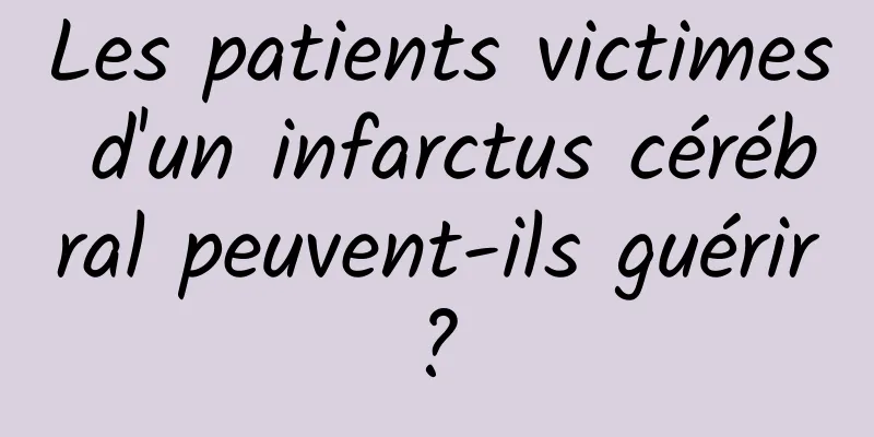 Les patients victimes d'un infarctus cérébral peuvent-ils guérir ? 