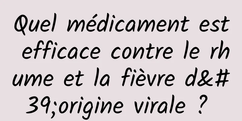 Quel médicament est efficace contre le rhume et la fièvre d'origine virale ? 