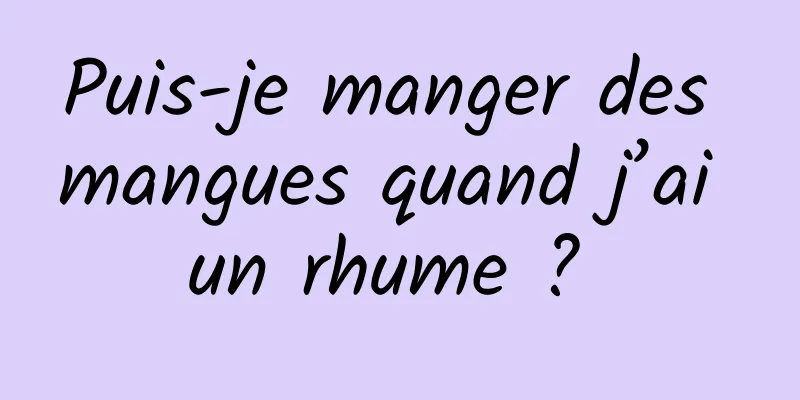 Puis-je manger des mangues quand j’ai un rhume ? 