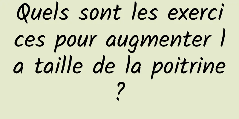 Quels sont les exercices pour augmenter la taille de la poitrine ? 