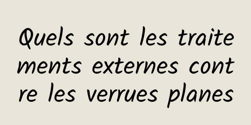 Quels sont les traitements externes contre les verrues planes