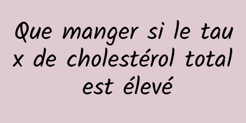 Que manger si le taux de cholestérol total est élevé