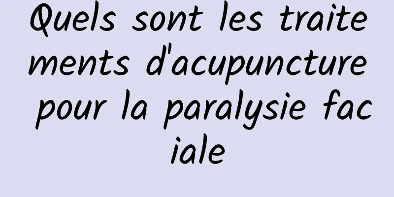 Quels sont les traitements d'acupuncture pour la paralysie faciale