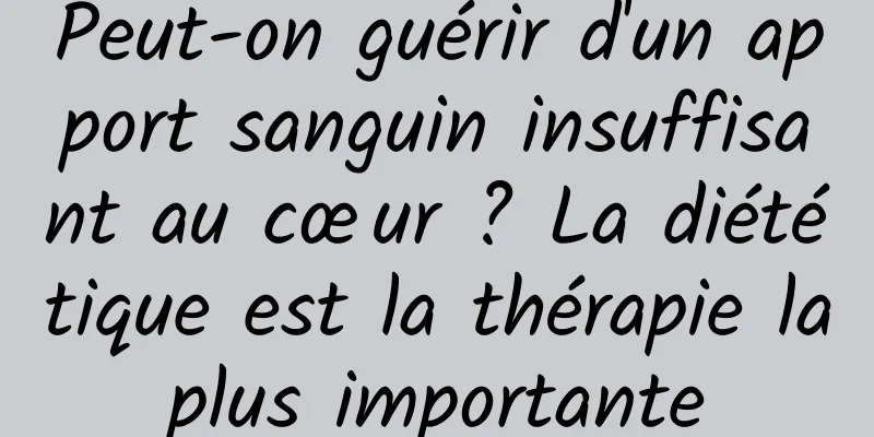 Peut-on guérir d'un apport sanguin insuffisant au cœur ? La diététique est la thérapie la plus importante 