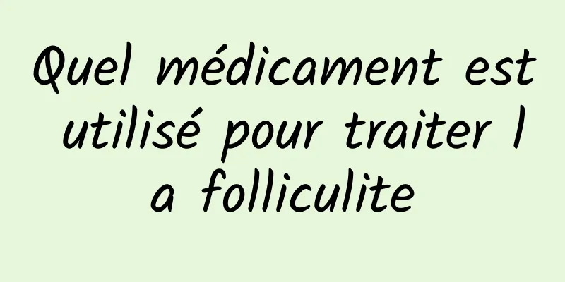 Quel médicament est utilisé pour traiter la folliculite