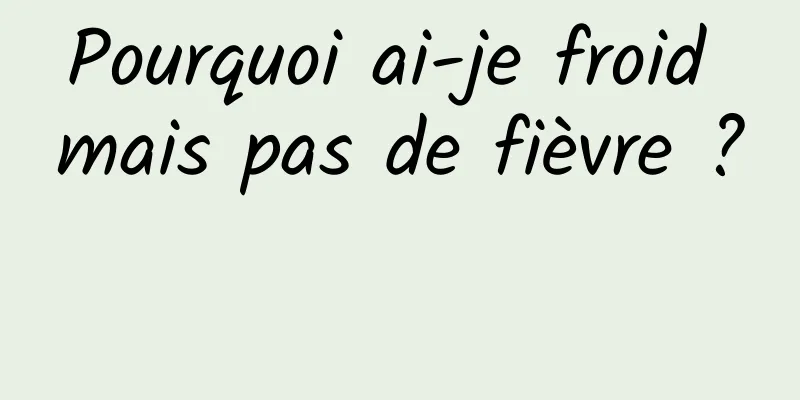 Pourquoi ai-je froid mais pas de fièvre ? 