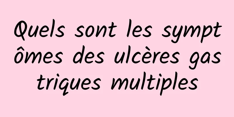 Quels sont les symptômes des ulcères gastriques multiples