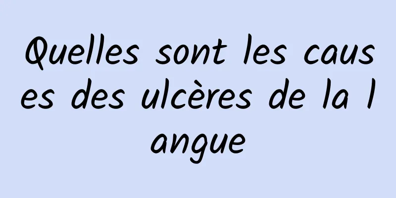 Quelles sont les causes des ulcères de la langue