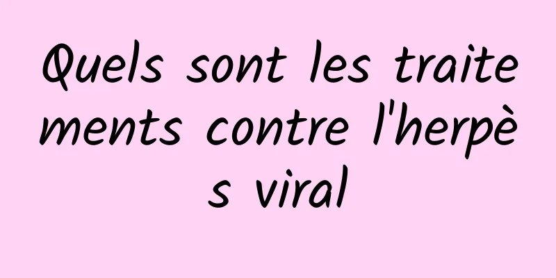 Quels sont les traitements contre l'herpès viral