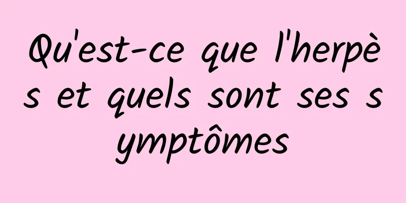 Qu'est-ce que l'herpès et quels sont ses symptômes