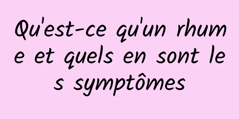 Qu'est-ce qu'un rhume et quels en sont les symptômes