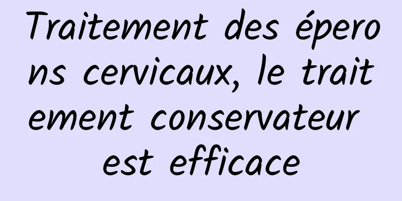 Traitement des éperons cervicaux, le traitement conservateur est efficace