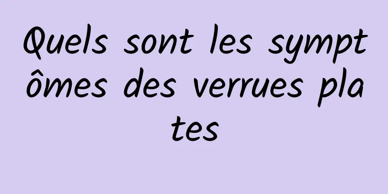 Quels sont les symptômes des verrues plates