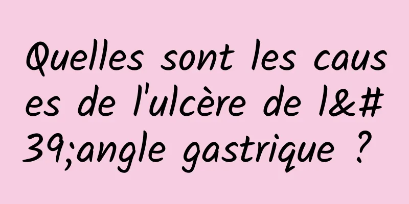 Quelles sont les causes de l'ulcère de l'angle gastrique ? 